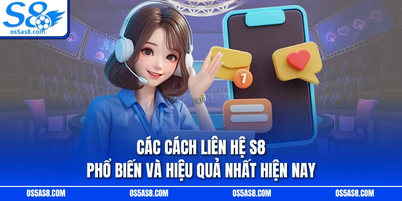 Các cách liên hệ S8 phổ biến và hiệu quả nhất hiện nay 
