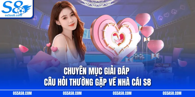 Chuyên mục giải đáp câu hỏi thường gặp về nhà cái S8