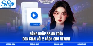 Đăng Nhập S8 An Toàn Đơn Giản Với 2 Cách Cho Newbie