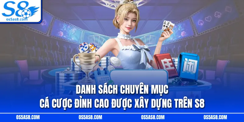 Danh sách chuyên mục cá cược đỉnh cao được xây dựng trên S8
