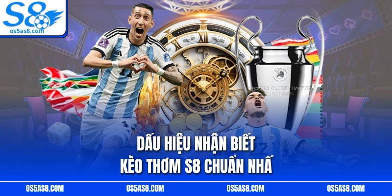 Dấu hiệu nhận biết kèo thơm S8 chuẩn nhất 