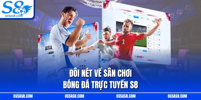Đôi nét về sân chơi bóng đá trực tuyến S8