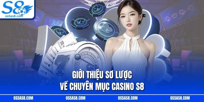 Giới thiệu sơ lược về chuyên mục Casino S8