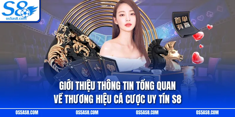Giới thiệu thông tin tổng quan về thương hiệu cá cược uy tín S8