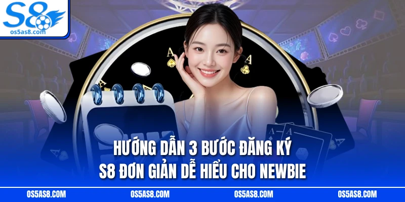 Hướng dẫn 3 bước đăng ký S8 đơn giản dễ hiểu cho newbie