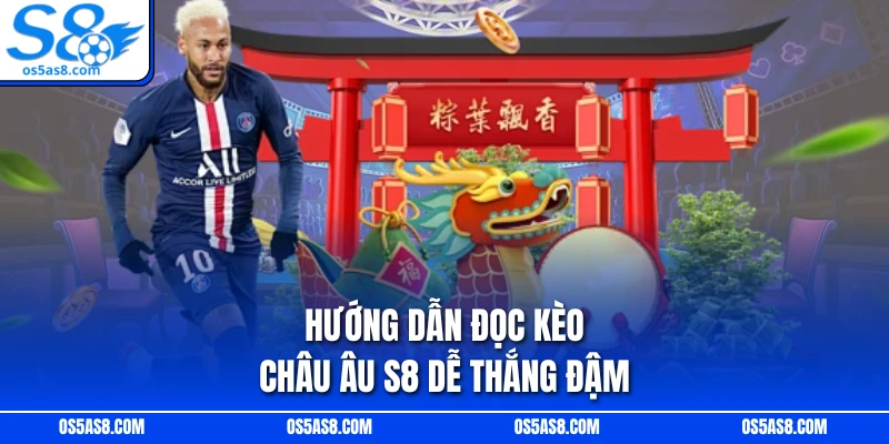 Hướng dẫn đọc kèo Châu Âu S8 dễ thắng đậm