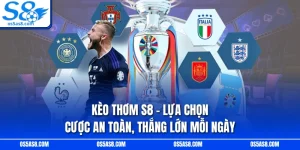 Kèo Thơm S8 - Lựa Chọn Cược An Toàn, Thắng Lớn Mỗi Ngày