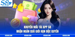 Khuyến Mãi Tải App S8 Nhận Ngàn Quà Giới Hạn Độc Quyền