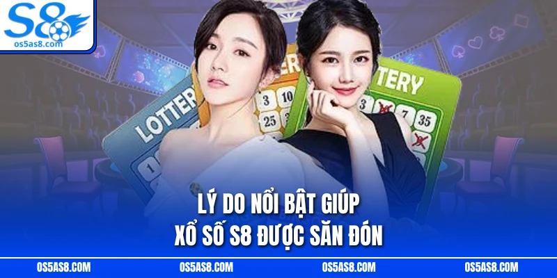 Lý do nổi bật giúp xổ số S8 được săn đón