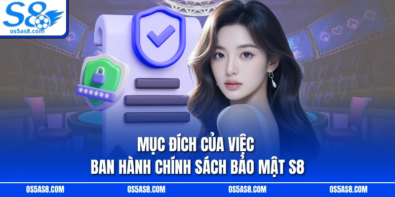 Mục đích của việc ban hành chính sách bảo mật S8
