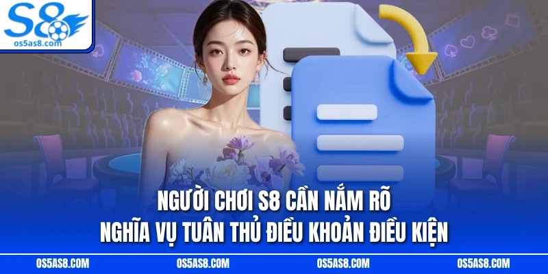Người chơi S8 cần nắm rõ nghĩa vụ tuân thủ điều khoản điều kiện