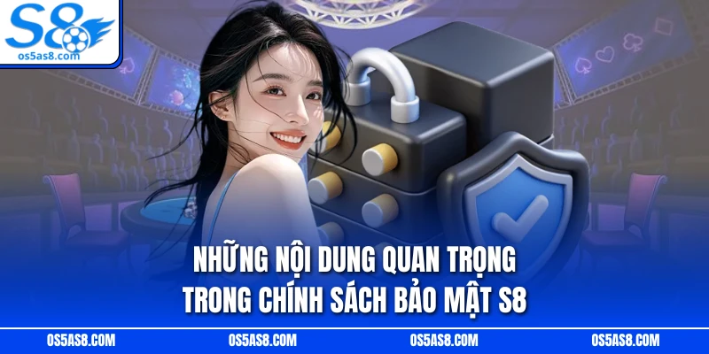 Những nội dung quan trọng trong chính sách bảo mật S8