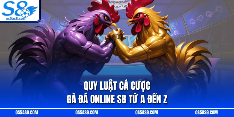 Quy luật cá cược gà đá online S8 từ A đến Z
