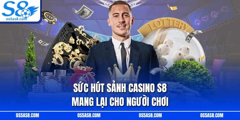 Sức hút sảnh Casino S8 mang lại cho người chơi