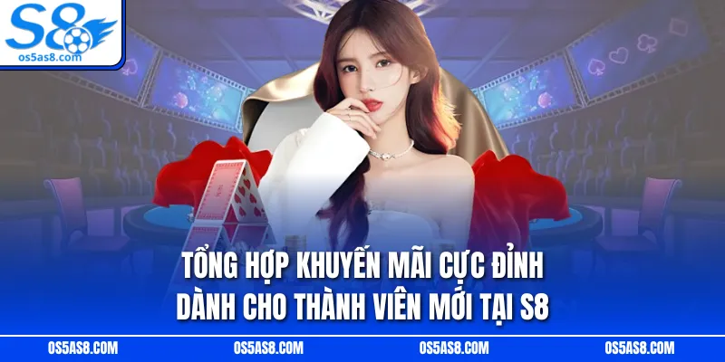 Tổng hợp khuyến mãi cực đỉnh dành cho thành viên mới tại S8